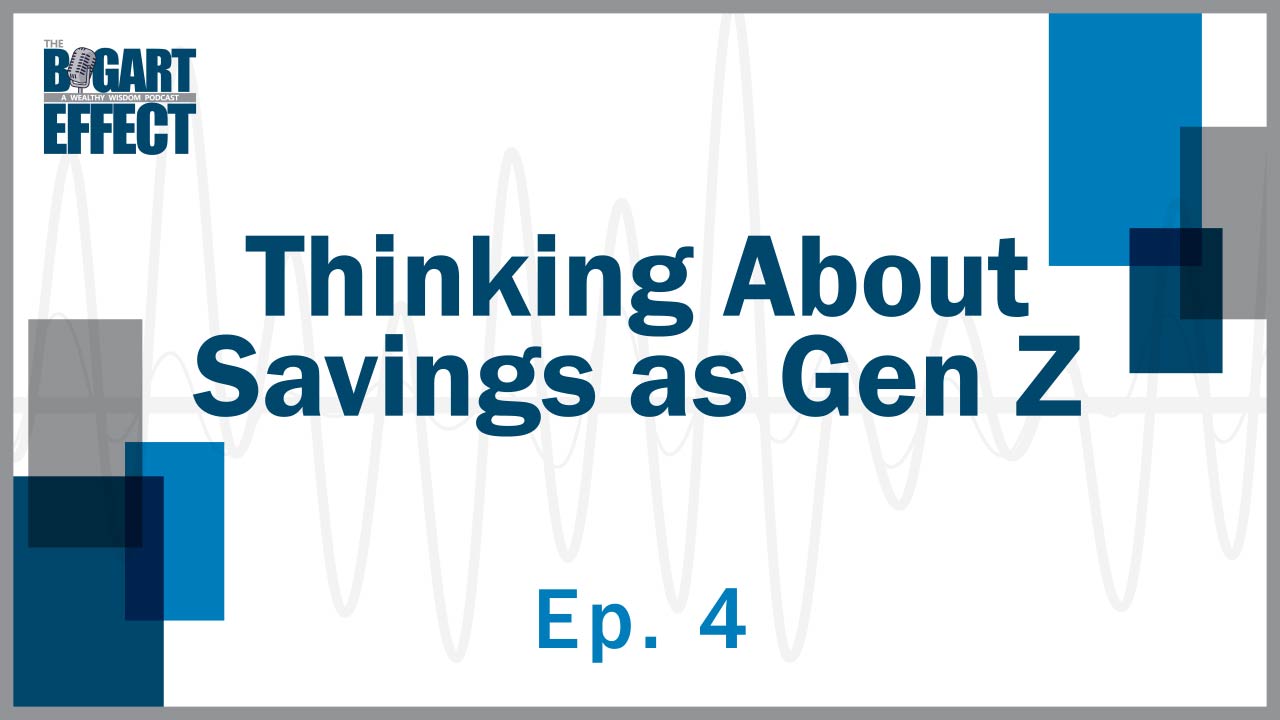 Thinking About Saving as Gen Z | Ep. 4 | THE BOGART EFFECT: A Wealthy Wisdom Podcast