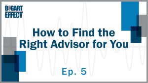 How to Find the Right Advisor for You | Ep. 5 | THE BOGART EFFECT: A Wealthy Wisdom Podcast