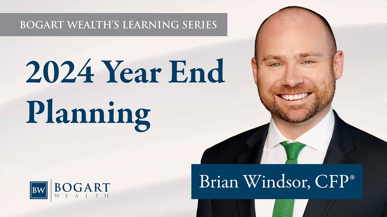 2024 Year End Planning | Bogart Wealth's Learning Series