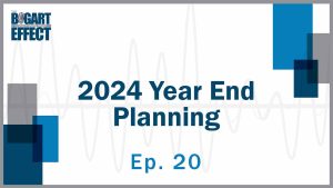 2024 Year End Planning | Ep. 20 | THE BOGART EFFECT: A Wealthy Wisdom Podcast