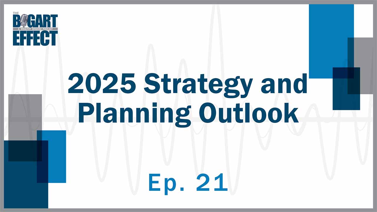 2025 Strategy and Planning Outlook | Ep. 21 | THE BOGART EFFECT: A Wealthy Wisdom Podcast