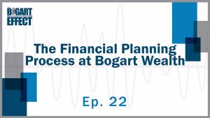 22 The Financial Planning Process at Bogart Wealth FOR WEB