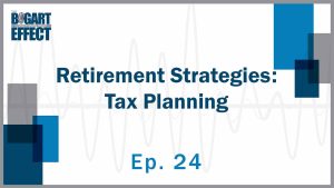 Retirement Strategies: Tax Planning | Ep. 24 | THE BOGART EFFECT: A Wealthy Wisdom Podcast