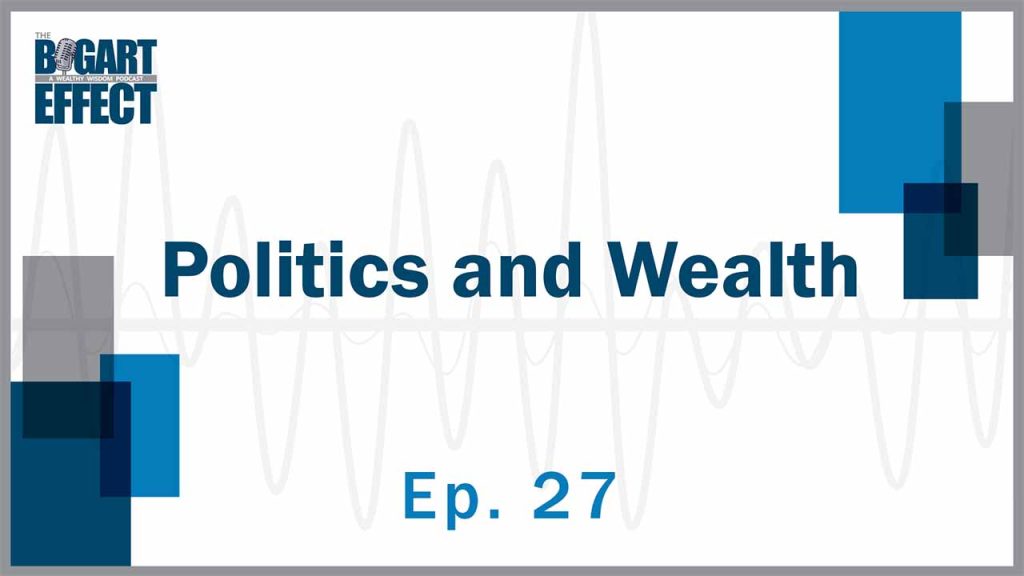 Politics and Wealth | Ep. 27 | THE BOGART EFFECT: A Wealthy Wisdom Podcast
