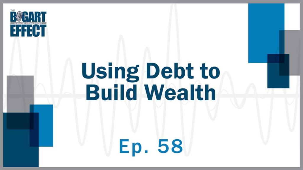 58 Using Debt to Build Wealth Thumb for Web | Bogart Wealth